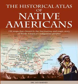 Paperback Historical Atlas of Native Americans: 150 Maps Chronicle the Fascinating and Tragic Story of North America's Indigenous Peoples Book