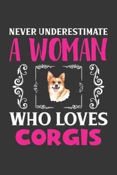 Never Underestimate A Woman Who Loves Corgis: Corgis Lovers Girl Women Dot Grid Journal Notebook 6x9 120 Pages