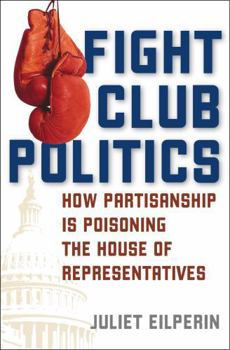 Hardcover Fight Club Politics: How Partisanship Is Poisoning the U.S. House of Representatives Book