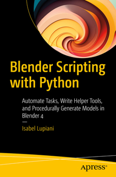 Paperback Blender Scripting with Python: Automate Tasks, Write Helper Tools, and Procedurally Generate Models in Blender 4 Book