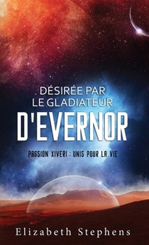 Hardcover Désirée par le Gladiateur d'Evernor: Passion Xiveri, T8 (Passion Xiveri: Unis Pour La Vie) (French Edition) [French] Book