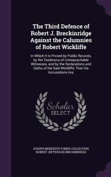 Hardcover The Third Defence of Robert J. Breckinridge Against the Calumnies of Robert Wickliffe: In Which It Is Proved by Public Records, by the Testimony of Un Book