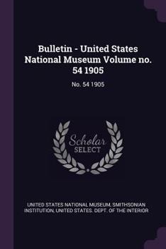 Paperback Bulletin - United States National Museum Volume no. 54 1905: No. 54 1905 Book