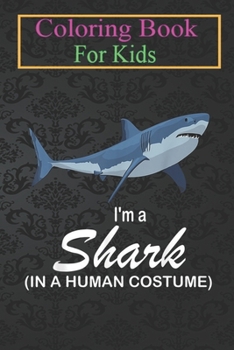 Paperback Coloring Book For Kids: I'm A Shark In A Human Costume Funny Shark Halloween Animal Coloring Book: For Kids Aged 3-8 (Fun Activities for Kids) Book