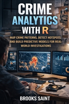 Paperback Crime Analytics with R: Map Crime Patterns, Detect Hotspots and Build Predictive Models for Real-World Investigations Book