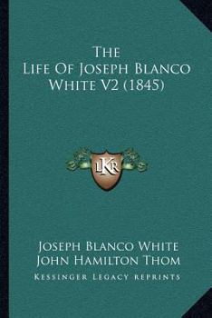 Paperback The Life Of Joseph Blanco White V2 (1845) Book