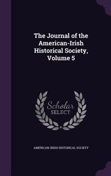 The Journal Of The American-irish Historical Society; Volume 5 - Book #5 of the Journal of the American-Irish Historical Society