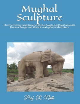 Paperback Mughal Sculpture: Study of Stone Sculptures of Birds, Beasts, Mythical Animals, Human Beings and Deities in Mughal Architecture Book