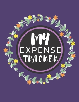 My Expense Tracker: Expense Tracking Book To Measure Your Daily Expense | Expense Ledger To Measure Your Daily Expenses, Daily Savings and Daily Earnings For Personal Use and Small Businesses