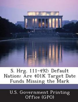 Paperback S. Hrg. 111-492: Default Nation: Are 401K Target Date Funds Missing the Mark Book