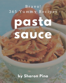 Paperback Bravo! 365 Yummy Pasta Sauce Recipes: A Yummy Pasta Sauce Cookbook from the Heart! Book