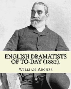 Paperback English Dramatists of To-day (1882). By: William Archer: William Archer (23 September 1856 - 27 December 1924) was a Scottish critic and writer. Book
