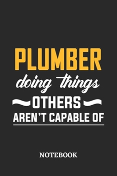 Plumber Doing Things Others Aren't Capable of Notebook: 6x9 inches - 110 ruled, lined pages - Greatest Passionate Office Job Journal Utility - Gift, Present Idea