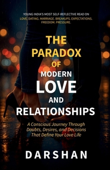 Paperback The Paradox Of Modern Love and Relationships: A Conscious Journey Through Doubts, Desires, and Decisions that Define Your Love Life Book