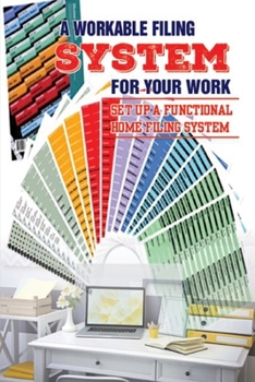 Paperback A Workable Filing System For Your Work: Set Up A Functional Home Filing System: How To Create The Filing System Book