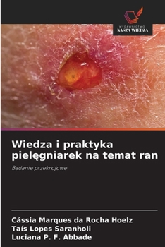 Wiedza i praktyka pielegniarek na temat ran (Polish Edition)