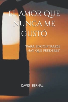 Paperback El amor que nunca me gustó: "Para encontrarse hay que perderse" [Spanish] Book