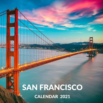 San Francisco Calendar 2021: January 2021 - December 2021 Square Photo Book Monthly Planner Calendar Gift For San Francisco Lover - Mom or Dad Gift