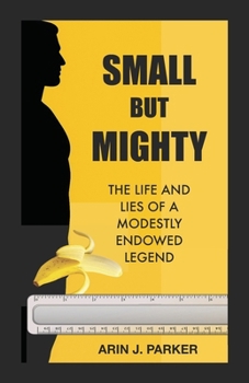 Small But Mighty: The Life and Lies of a Modestly Endowed Legend | Hilarious Memoir | Gag gifts | Gift for Friends | Bachelor Party