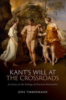 Hardcover Kant's Will at the Crossroads: An Essay on the Failings of Practical Rationality Book