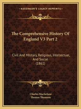 The Comprehensive History Of England V3 Part 2: Civil And Military, Religious, Intellectual, And Social
