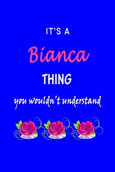It's A  Bianca  Thing You Wouldn't Understand: Bianca  First Name Personalized Journal 6x9 Notebook, Wide Ruled (Lined) blank pages Funny  Cover for Girls and Women with Pink Name, Roses, on Blue