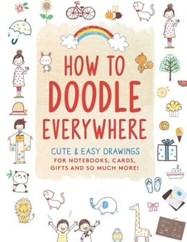 Paperback How to Doodle Everywhere Cute & Easy Drawings for Notebooks, Cards, Gifts and So Much More Book