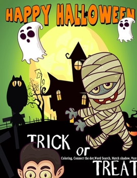 Happy Halloween: Puzzles Book Trick Or Treat Coloring, Connect the dot, Word Search, Match Shadow, Mazes Activity Book For Kids Toddlers Ages 3-5, 4-6, 6-8, 4-8
