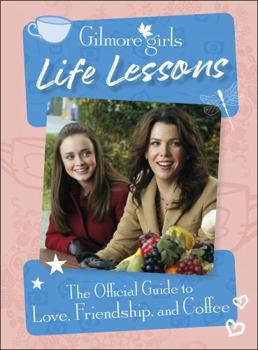 Hardcover Gilmore Girls Life Lessons: The Official Guide to Love, Friendship, and Coffee Book