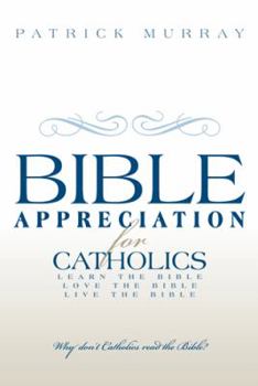 Hardcover Bible Appreciation for Catholics: Learn the Bible. Love the Bible. Live the Bible. Book