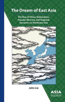 Paperback The Dream of East Asia: The Rise of China, Nationalism, Popular Memory, and Regional Dynamics in Northeast Asia Book
