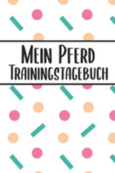 Paperback Mein Pferd Trainingstagebuch: Pferde Trainingsbuch - Reitertagebuch A5, Pferdeplaner f?r Reiter [German] Book