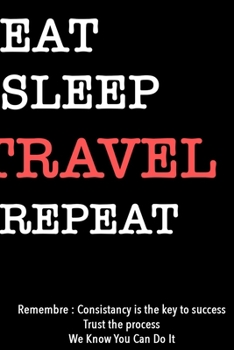 EAT SLEEP TRAVEL  Notebook REPEAT, MOTIVATIONAL JOURNAL/NOTEBOOK Perfect as a Gift for all ages all genders: Lined Notebook / Journal Gift, 120 Pages, 6x9, Soft Cover, Matte Finish