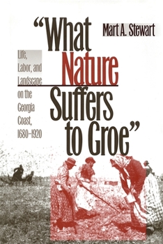 What Nature Suffers to Groe: Life, Labor, and Landscape on the Georgia Coast, 1680-1920 - Book  of the Wormsloe Foundation Publications