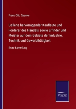 Paperback Gallerie hervorragender Kaufleute und Förderer des Handels sowie Erfinder und Meister auf dem Gebiete der Industrie, Technik und Gewerbthätigkeit: Ers [German] Book