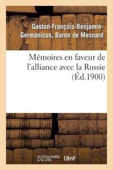 Paperback Mémoires En Faveur de l'Alliance Avec La Russie (Éd.1900): Et Contre l'Idée de la Conquête Des Bords Du Rhin: Faits En 1863 Et En 1868 [French] Book