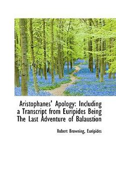 Hardcover Aristophanes' Apology: Including a Transcript from Euripides Being the Last Adventure of Balaustion Book