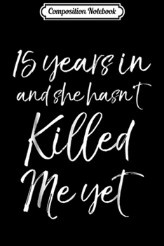 Paperback Composition Notebook: 15 Years in & She hasn't Killed Me Yet 15th Anniversary Journal/Notebook Blank Lined Ruled 6x9 100 Pages Book
