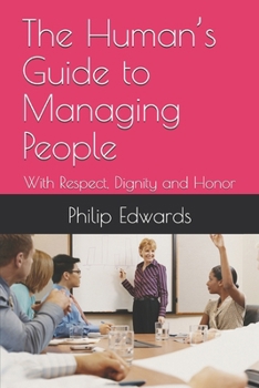 Paperback The Human's Guide to Managing People: With Respect, Dignity and Honor Book