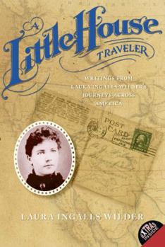 A Little House Traveler: Writings from Laura Ingalls Wilder's Journeys Across America - Book  of the Little House