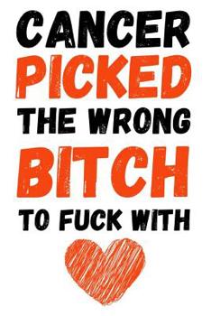Paperback Cancer Picked The Wrong Bitch To Fuck With: Funny Gag Journal / Notebook / Diary / Planner, Cancer Gifts For Patients (Alternative Cancer Card) Book