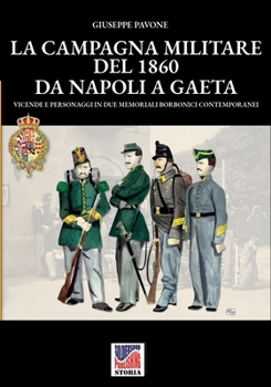 La campagna militare del 1860 da Napoli a Gaeta: Vicende e personaggi in due memoriali borbonici contemporanei (Italian Edition)