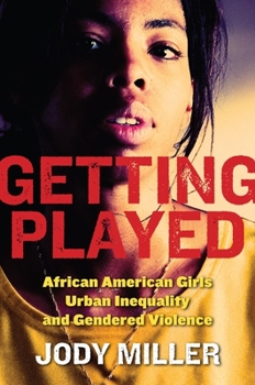 Getting Played: African American Girls, Urban Inequality, and Gendered Violence - Book  of the New Perspectives in Crime, Deviance, and Law