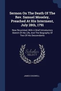 Paperback Sermon On The Death Of The Rev. Samuel Moseley, Preached At His Interment, July 28th, 1791: Now Re-printed, With A Brief Introductory Sketch Of His Li Book