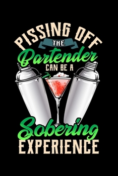 Pissing Off The Bartender Can Be a Sobering Experience: Pissing Off The Bartender Can Be a Sobering Experience Blank Composition Notebook for Journaling & Writing (120 Lined Pages, 6" x 9")