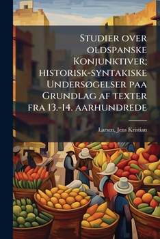Paperback Studier over oldspanske Konjunktiver; historisk-syntakiske Undersøgelser paa Grundlag af texter fra 13.-14. aarhundrede [Danish] Book