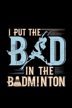 I Put Bad In The Badminton: badminton gifts pickleball gift tennis - 110 Pages Notebook/Journal