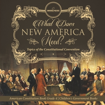 Paperback What Does New America Need? Topics of the Constitutional Convention American Constitution Book Grade 4 Children's Government Books Book