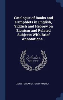 Catalogue of books and pamphlets in English, Yiddish and Hebrew on Zionism and related subjects with brief annotations ..