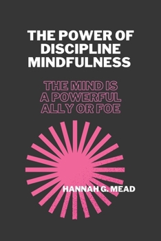 Paperback The Power of Discipline Mindfulness: The Mind Is A Powerful Ally Or Foe Book